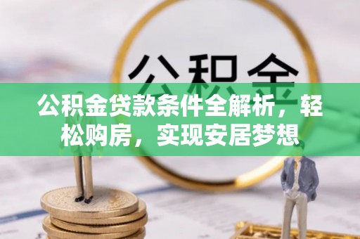 三都公积金贷款条件全解析，轻松购房，实现安居梦想