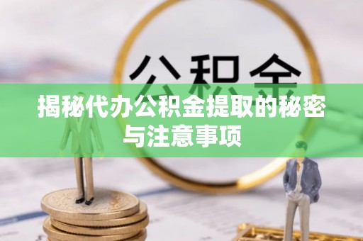 三都揭秘代办公积金提取的秘密与注意事项