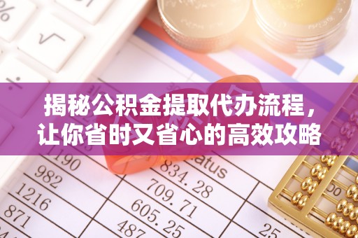 三都揭秘公积金提取代办流程，让你省时又省心的高效攻略