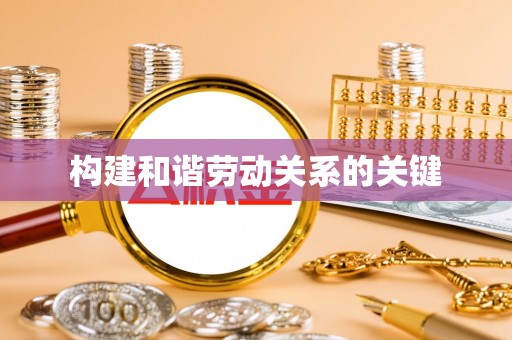 三都构建和谐劳动关系的关键