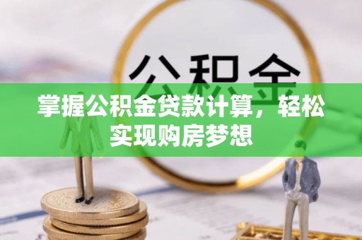 三都掌握公积金贷款计算，轻松实现购房梦想