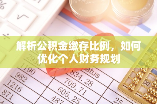 三都解析公积金缴存比例，如何优化个人财务规划