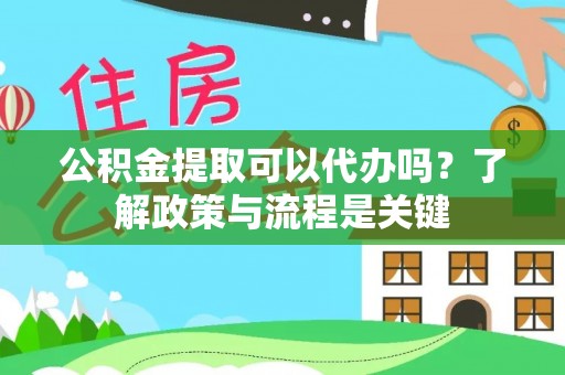 三都公积金提取可以代办吗？了解政策与流程是关键