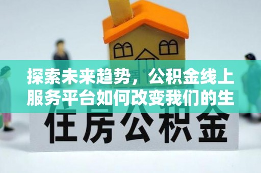 三都探索未来趋势，公积金线上服务平台如何改变我们的生活