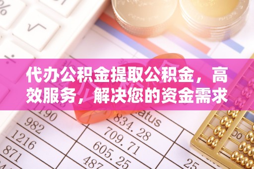 三都代办公积金提取公积金，高效服务，解决您的资金需求
