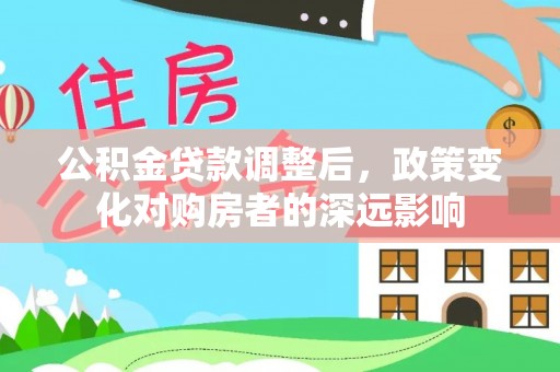 三都公积金贷款调整后，政策变化对购房者的深远影响