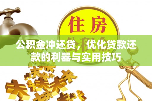三都公积金冲还贷，优化贷款还款的利器与实用技巧