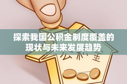 三都探索我国公积金制度覆盖的现状与未来发展趋势