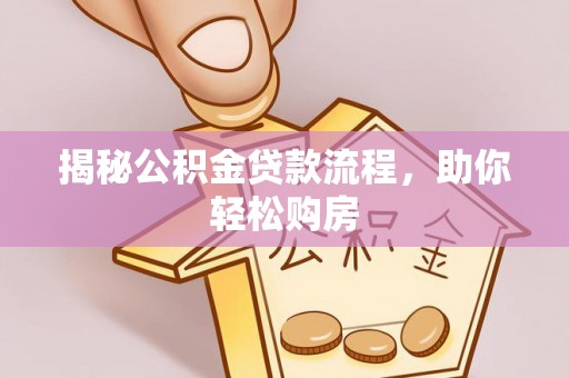 三都揭秘公积金贷款流程，助你轻松购房