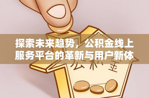 三都探索未来趋势，公积金线上服务平台的革新与用户新体验