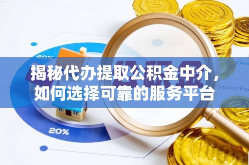 三都揭秘代办提取公积金中介，如何选择可靠的服务平台