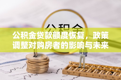 三都公积金贷款额度恢复，政策调整对购房者的影响与未来展望