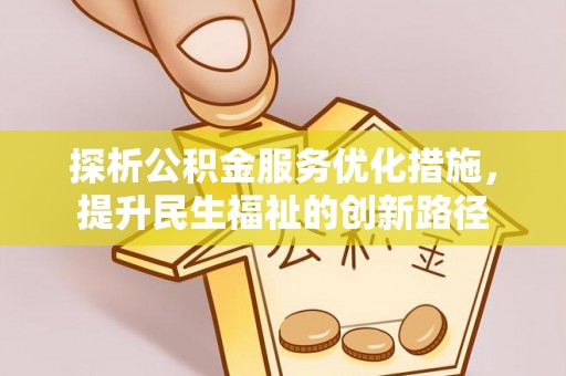 三都探析公积金服务优化措施，提升民生福祉的创新路径