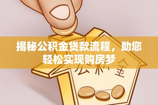 三都揭秘公积金贷款流程，助您轻松实现购房梦