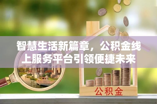 三都智慧生活新篇章，公积金线上服务平台引领便捷未来