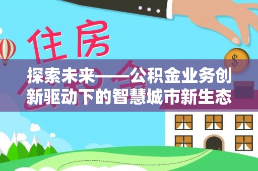 三都探索未来——公积金业务创新驱动下的智慧城市新生态