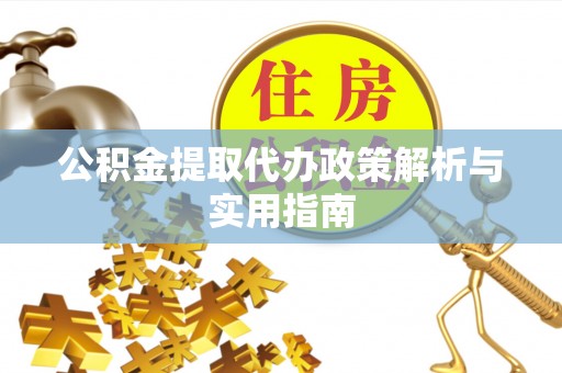 三都公积金提取代办政策解析与实用指南