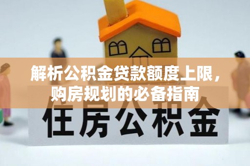 三都解析公积金贷款额度上限，购房规划的必备指南