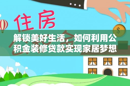 三都解锁美好生活，如何利用公积金装修贷款实现家居梦想
