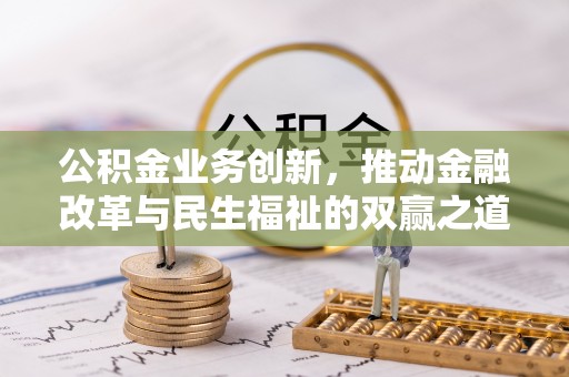 三都公积金业务创新，推动金融改革与民生福祉的双赢之道