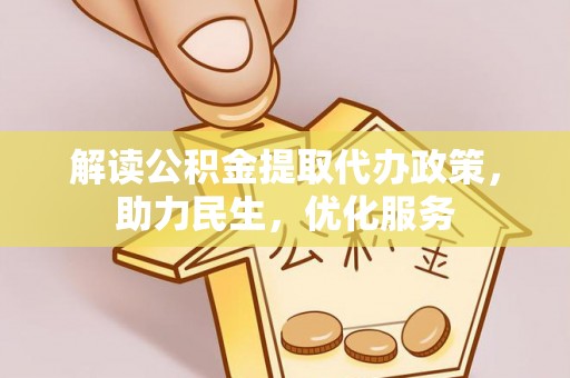 三都解读公积金提取代办政策，助力民生，优化服务