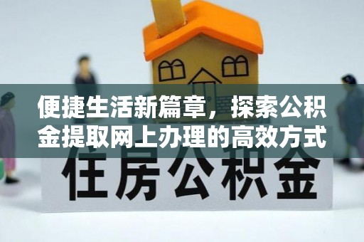 三都便捷生活新篇章，探索公积金提取网上办理的高效方式