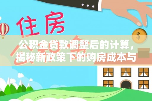 三都公积金贷款调整后的计算，揭秘新政策下的购房成本与规划策略