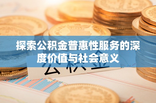 三都探索公积金普惠性服务的深度价值与社会意义