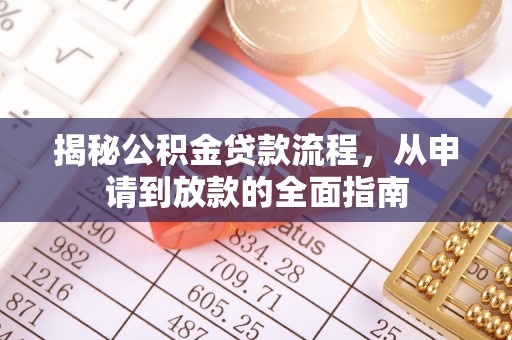 三都揭秘公积金贷款流程，从申请到放款的全面指南