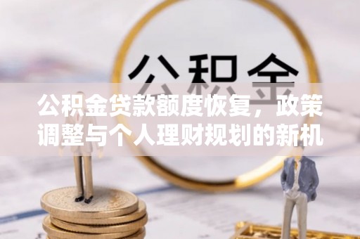 三都公积金贷款额度恢复，政策调整与个人理财规划的新机遇