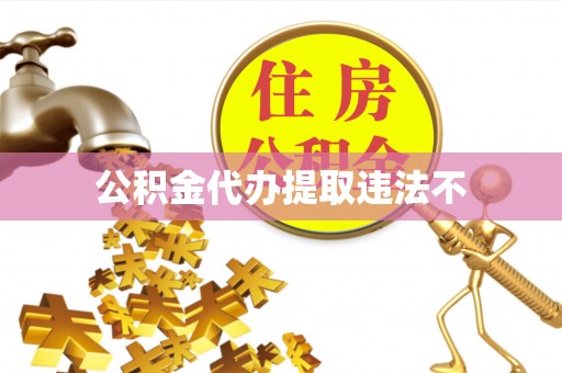 三都公积金代办提取违法不