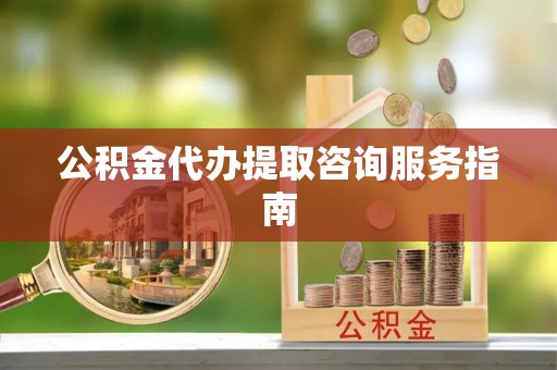 三都公积金代办提取咨询服务指南